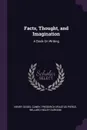 Facts, Thought, and Imagination. A Book On Writing - Henry Seidel Canby, Frederick Erastus Pierce, Willard Higley Durham