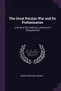 The Great Persian War and Its Preliminaries. A Study of the Evidence, Literary and Topographical - George Beardoe Grundy