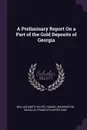 A Preliminary Report On a Part of the Gold Deposits of Georgia - William Smith Yeates, Samuel Washington McCallie, Francis Plaisted King