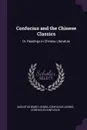 Confucius and the Chinese Classics. Or, Readings in Chinese Literature - Augustus Ward Loomis, Confucius Loomis, Confucius Confucius