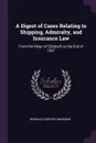 A Digest of Cases Relating to Shipping, Admiralty, and Insurance Law. From the Reign of Elizabeth to the End of 1897 - Reginald Godfrey Marsden