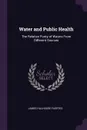 Water and Public Health. The Relative Purity of Waters From Different Sources - James Hillhouse Fuertes