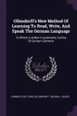 Ollendorff's New Method Of Learning To Read, Write, And Speak The German Language. To Which Is Added A Systematic Outline Of German Grammar - Heinrich Gottfried Ollendorff