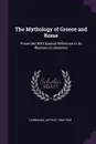 The Mythology of Greece and Rome. Presented With Special Reference to its Ifluence on Literature - Arthur Fairbanks