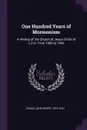 One Hundred Years of Mormonism. A History of the Church of Jesus Christ of L.D.S. From 1805 to 1905 - John Henry Evans