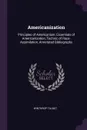 Americanization. Principles of Americanism, Essentials of Americanization, Technic of Race-Assimilation, Annotated Bibliography - Winthrop Talbot