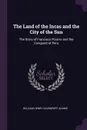 The Land of the Incas and the City of the Sun. The Story of Francisco Pizarro and the Conquest of Peru - William Henry Davenport Adams