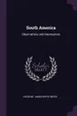 South America. Observations and Impressions - Viscount James Bryce Bryce