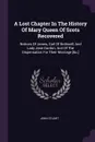 A Lost Chapter In The History Of Mary Queen Of Scots Recovered. Notices Of James, Earl Of Bothwell, And Lady Jane Gordon, And Of The Dispensation For Their Marriage .&c.. - John Stuart