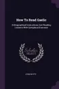 How To Read Gaelic. Orthographical Instructions And Reading Lessons With Synoptical Grammar - John Whyte