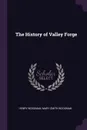 The History of Valley Forge - Henry Woodman, Mary Smith Woodman