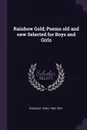 Rainbow Gold; Poems old and new Selected for Boys and Girls - Sara Teasdale