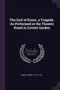 The Earl of Essex, a Tragedy. As Performed at the Theatre Royal in Covent Garden - Henry Jones