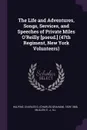 The Life and Adventures, Songs, Services, and Speeches of Private Miles O'Reilly .pseud.. (47th Regiment, New York Volunteers) - Charles G. 1829-1868 Halpine, E J. Mullen