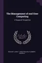 The Management of end User Computing. A Research Perspective - John F. Rockart, Lauren S Flannery