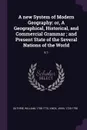 A new System of Modern Geography. or, A Geographical, Historical, and Commercial Grammar ; and Present State of the Several Nations of the World: V.1 - William Guthrie, John Knox