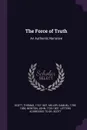 The Force of Truth. An Authentic Narrative - Thomas Scott, Samuel Miller