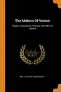 The Makers Of Venice. Doges, Conquerors, Painters, And Men Of Letters - Mrs. Oliphant (Margaret)