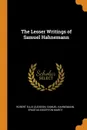The Lesser Writings of Samuel Hahnemann - Robert Ellis Dudgeon, Samuel Hahnemann, Erastus Edgerton Marcy
