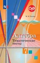 Алгебра. Тематические тесты. 7 класс. Учебное пособие для общеобразовательных организаций. - Ткачева М. В.