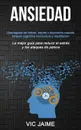 Ansiedad. Deshagase de fobias, estres y depresion usando terapia cognitiva conductual y meditacion (La mejor guia para reducir el estres y los ataques de panico) - Vic Jaime