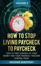 How to Stop Living Paycheck to Paycheck. How to take control of your money and your financial freedom starting today Volume 3 - Income Mastery