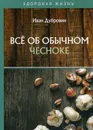 Все об обычном чесноке - Дубровин И.