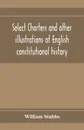 Select charters and other illustrations of English constitutional history, from the earliest times to the reign of Edward the First - William Stubbs