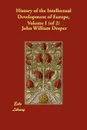 History of the Intellectual Development of Europe, Volume I (of 2) - John William Draper