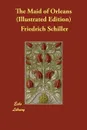 The Maid of Orleans (Illustrated Edition) - Schiller Friedrich, Anna Swanwick