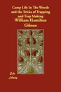 Camp Life In The Woods and the Tricks of Trapping and Trap Making - William Hamilton Gibson