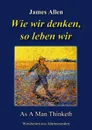 Wie wir denken, so leben wir. As A Man Thinketh - James Allen