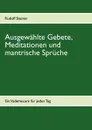 Ausgewahlte Gebete, Meditationen und mantrische Spruche - Rudolf Steiner