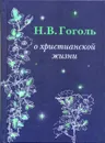 Гоголь Н. В. о христианской жизни. - Гоголь Н. В.