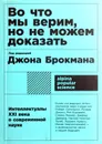 Во что мы верим, но не можем доказать. Интеллектуалы XXI века о современной науке - Джон Брокман