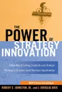 The Power of Strategy Innovation. A New Way of Linking Creativity and Strategic Planning to Discover Great Business Opportunities - Robert E. Johnston, J. Douglas Bate