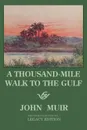 A Thousand-Mile Walk To The Gulf - Legacy Edition. A Great Hike To The Gulf Of Mexico, Florida, And The Atlantic Ocean - John Muir