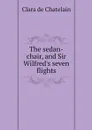 The sedan-chair, and Sir Wilfred's seven flights - Clara de Chatelain
