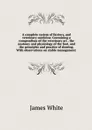 A complete system of farriery, and veterinary medicine. Containing a compendium of the veterinary art . the anatomy and physiology of the foot, and the principles and practice of shoeing. With observations on stable management  - James White