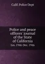 Police and peace officers' journal of the State of California. Jan. 1946-Dec. 1946 - Calif. Police Dept