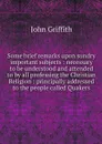 Some brief remarks upon sundry important subjects : necessary to be understood and attended to by all professing the Christian Religion : principally addressed to the people called Quakers - John Griffith