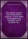 The Steam-engine and Other Steam-motors: A Text-book for Engineering Colleges and a Treatise for . - Robert Culbertson Hays Heck