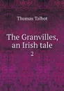 The Granvilles, an Irish tale. 2 - Thomas Talbot