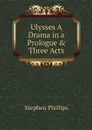 Ulysses A Drama in a Prologue & Three Acts - Stephen Phillips