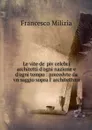 Le vite de' piv celebri architetti d'ogni nazione e d'ogni tempo : precedvte da vn saggio sopra l' architettvra - Francesco Milizia