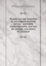 Etudes sur les hommes et les moeurs au XIXe siecle : portraits contemporains, scenes de voyage, souvenirs de jeunese - Philarète Chasles