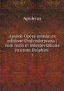 Apuleii Opera omnia: ex editione Oudendorpiana : cum notis et interpretatione in usum Delphini . 7 - Apuleius