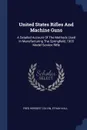 United States Rifles And Machine Guns. A Detailed Account Of The Methods Used In Manufacturing The Springfield, 1903 Model Service Rifle - Fred Herbert Colvin, Ethan Viall