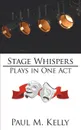 Stage Whispers. Plays in One Act - Paul M. Kelly