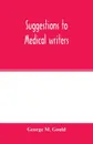 Suggestions to medical writers - George M. Gould